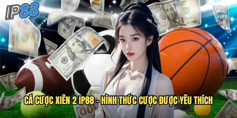 Cá Cược Xiên 2 ip88 - Nhân Đôi Lợi Nhuận Với Chiến Thuật Thông Minh 2 Cá cược xiên 2 ip88 - Hình thức cược được yêu thích
