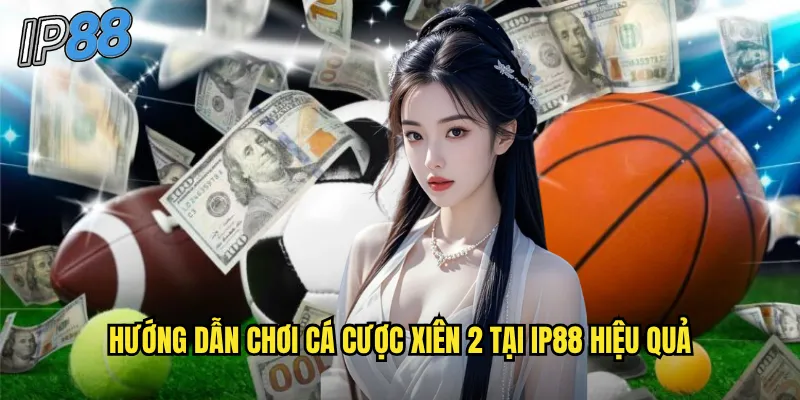 Cá Cược Xiên 2 ip88 - Nhân Đôi Lợi Nhuận Với Chiến Thuật Thông Minh 3 Hướng dẫn chơi cá cược xiên 2 tại ip88 hiệu quả