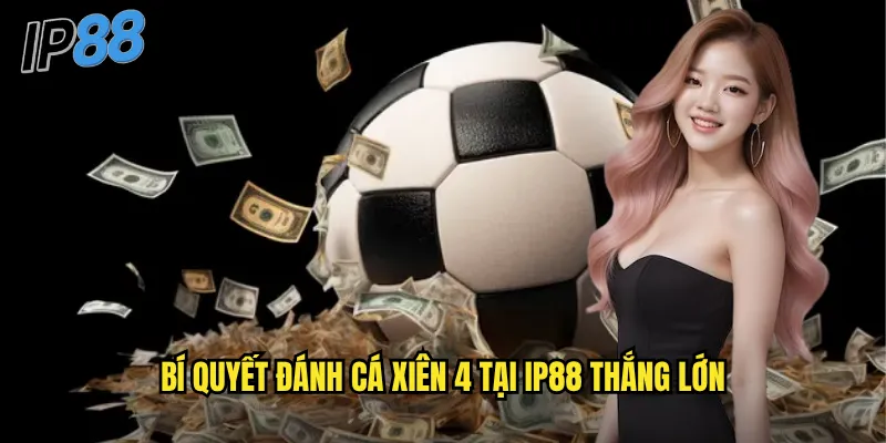 Cá Xiên 4 ip88 - Bứt Phá Với Tỷ Lệ Thưởng Khủng Khiếp 3 Bí quyết đánh cá xiên 4 tại ip88 thắng lớn