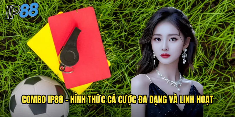Combo ip88 - Kết Hợp Nhiều Kèo Để Tối Đa Hóa Lợi Nhuận 2 Combo ip88 - Hình thức cá cược đa dạng và linh hoạt