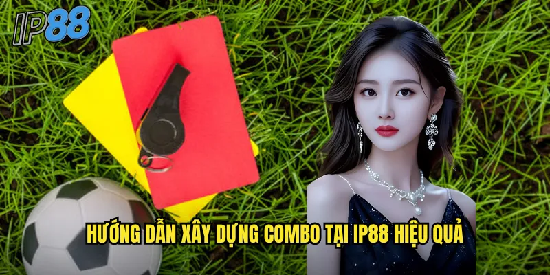 Combo ip88 - Kết Hợp Nhiều Kèo Để Tối Đa Hóa Lợi Nhuận 3 Hướng dẫn xây dựng combo tại ip88 hiệu quả