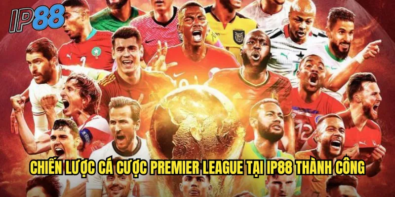 Premier League ip88: Cá cược giải Ngoại hạng Anh hấp dẫn nhất hành tinh 3 Chiến lược cá cược Premier League tại ip88 thành công