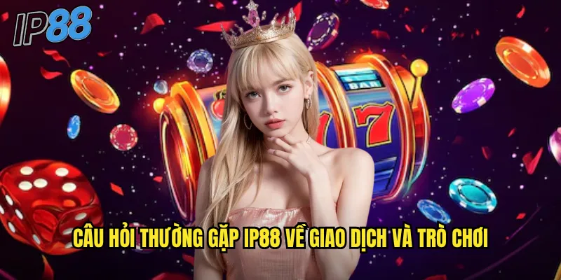 Câu hỏi thường gặp ip88: Giải đáp mọi thắc mắc nhanh chóng và chính xác 3 Các câu hỏi thường gặp ip88 về giao dịch và trò chơi