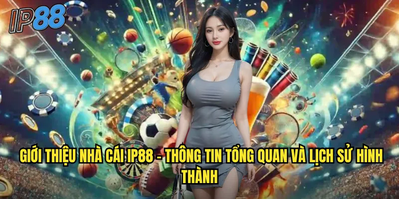 Giới Thiệu Nhà Cái ip88 - Cổng Game Uy Tín Hàng Đầu Châu Á 2025 1 Giới thiệu nhà cái ip88 - Thông tin tổng quan và lịch sử hình thành