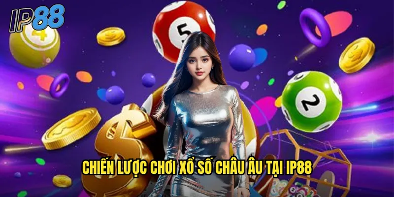 Xổ số Châu Âu ip88: Trải nghiệm các trò chơi xổ số hàng đầu thế giới 3 Chiến lược chơi xổ số Châu Âu tại ip88