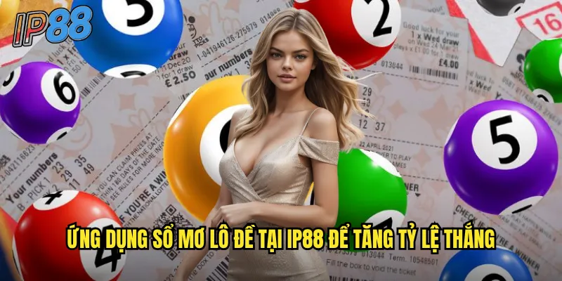 Ứng dụng sổ mơ lô đề tại ip88 để tăng tỷ lệ thắng