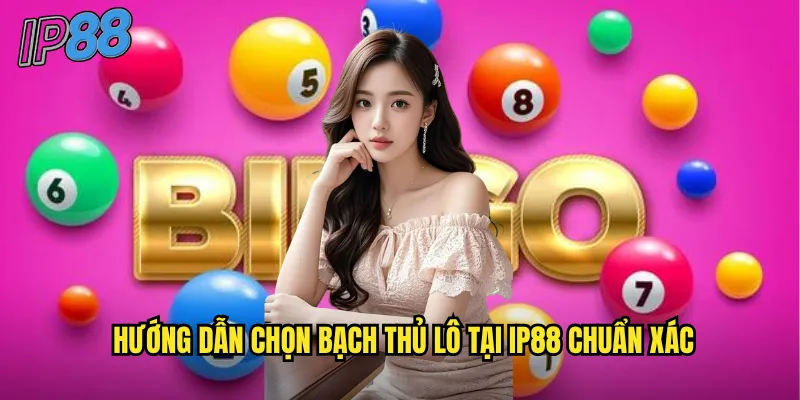Bạch Thủ Lô ip88 - Đặt Cược 1 Con Số Duy Nhất Để Thắng Lớn 3 Hướng dẫn chọn bạch thủ lô tại ip88 chuẩn xác