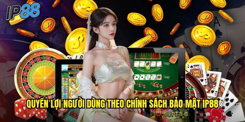 Quyền lợi người dùng theo chính sách bảo mật ip88