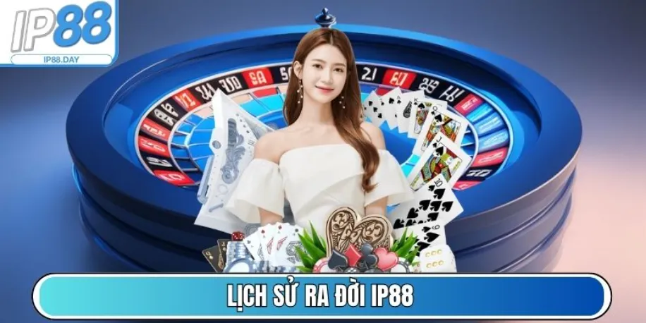Ip88 - Nền Tảng Cá Cược Trực Tuyến Hàng Đầu Châu Á Năm 2025 7 Lịch sử ra đời Ip88