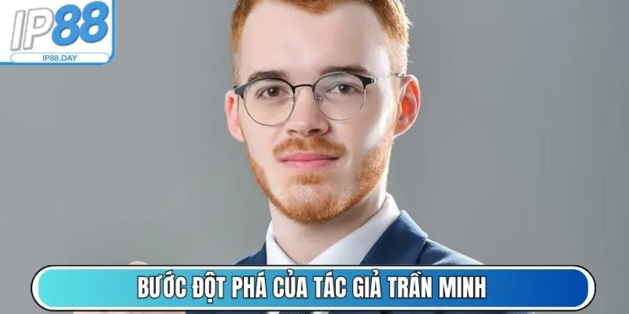 Tác Giả Trần Minh - Người Kiến Tạo Nội Dung Cược Ở Ip88 Day 2 Bước đột phá của tác giả Trần Minh